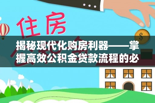 南京揭秘现代化购房利器——掌握高效公积金贷款流程的必备指南