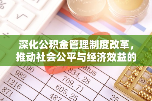 南京深化公积金管理制度改革，推动社会公平与经济效益的双赢