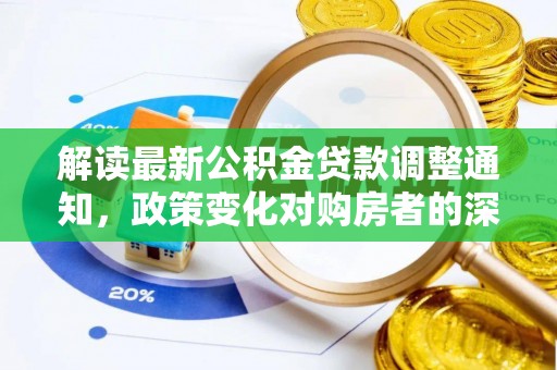 南京解读最新公积金贷款调整通知，政策变化对购房者的深远影响