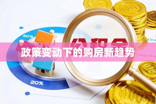 南京政策变动下的购房新趋势