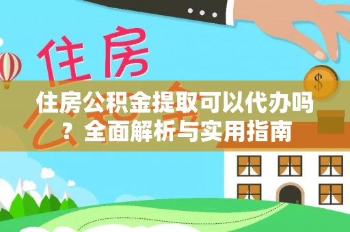 南京住房公积金提取可以代办吗？全面解析与实用指南