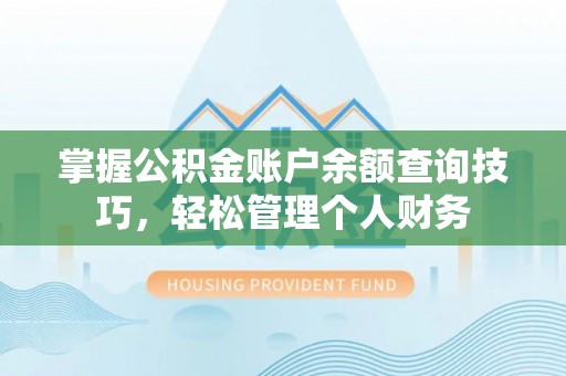南京掌握公积金账户余额查询技巧，轻松管理个人财务