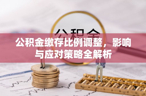 南京公积金缴存比例调整，影响与应对策略全解析