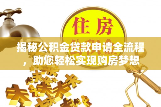 南京揭秘公积金贷款申请全流程，助您轻松实现购房梦想