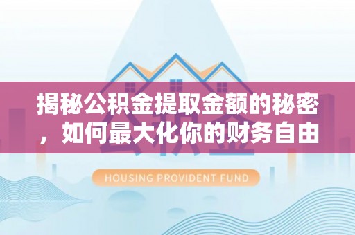 南京揭秘公积金提取金额的秘密，如何最大化你的财务自由