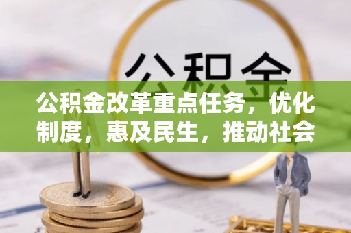 南京公积金改革重点任务，优化制度，惠及民生，推动社会公平