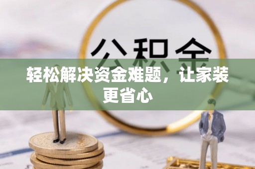 南京轻松解决资金难题，让家装更省心