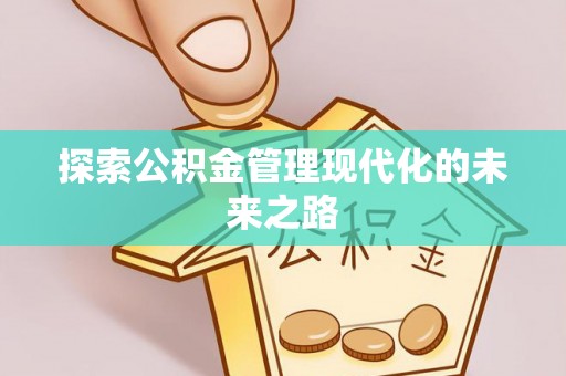 南京探索公积金管理现代化的未来之路