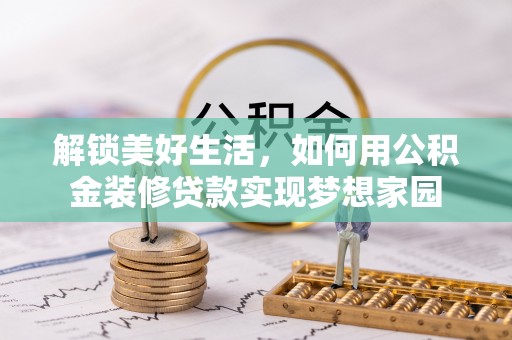 南京解锁美好生活，如何用公积金装修贷款实现梦想家园