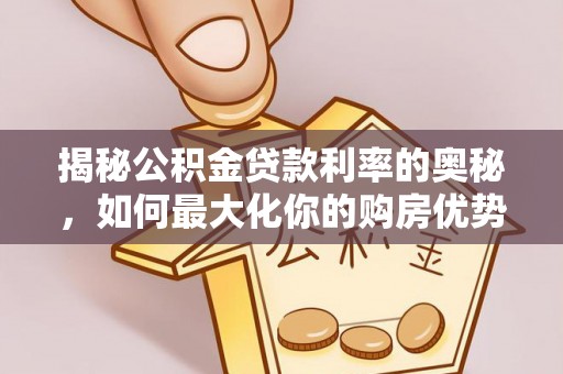南京揭秘公积金贷款利率的奥秘，如何最大化你的购房优势