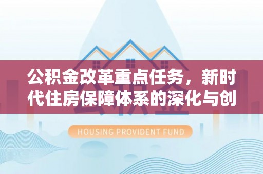 南京公积金改革重点任务，新时代住房保障体系的深化与创新