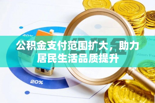 南京公积金支付范围扩大，助力居民生活品质提升