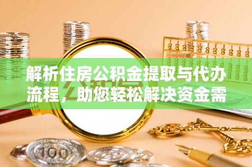南京解析住房公积金提取与代办流程，助您轻松解决资金需求