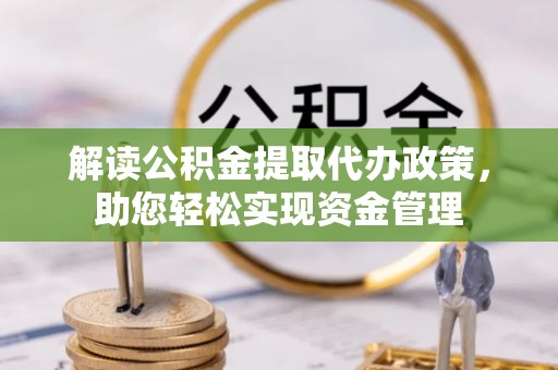 南京解读公积金提取代办政策，助您轻松实现资金管理