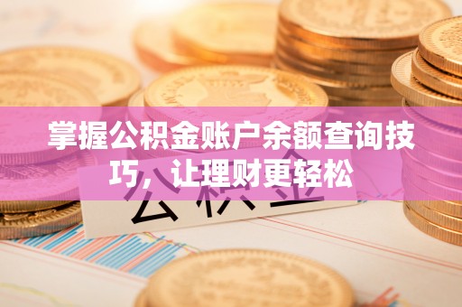 南京掌握公积金账户余额查询技巧，让理财更轻松
