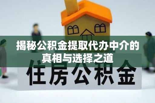 南京揭秘公积金提取代办中介的真相与选择之道