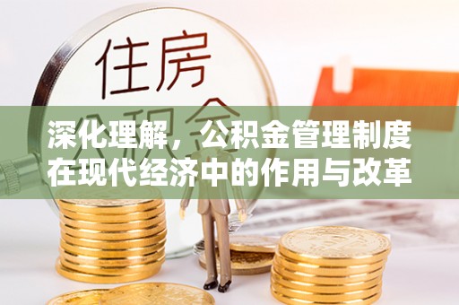 南京深化理解，公积金管理制度在现代经济中的作用与改革方向