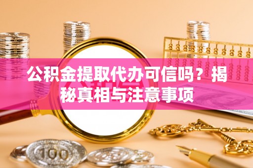 南京公积金提取代办可信吗？揭秘真相与注意事项