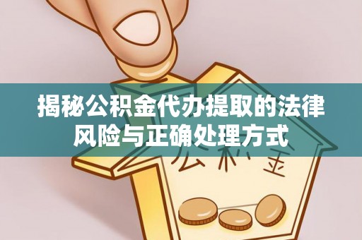 南京揭秘公积金代办提取的法律风险与正确处理方式