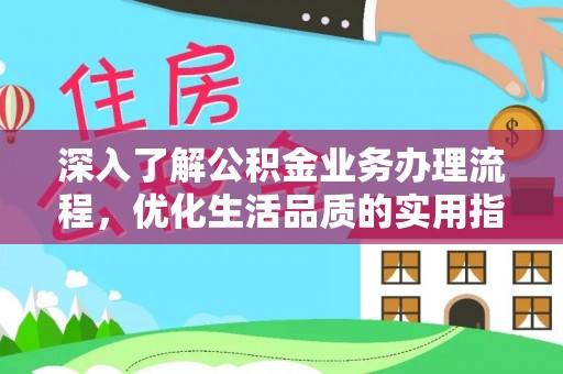 南京深入了解公积金业务办理流程，优化生活品质的实用指南