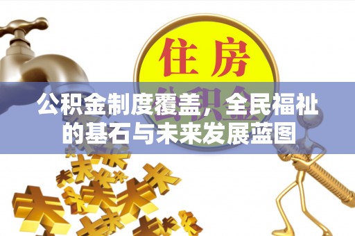 南京公积金制度覆盖，全民福祉的基石与未来发展蓝图