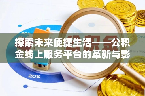 南京探索未来便捷生活——公积金线上服务平台的革新与影响