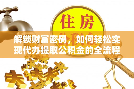 南京解锁财富密码，如何轻松实现代办提取公积金的全流程攻略