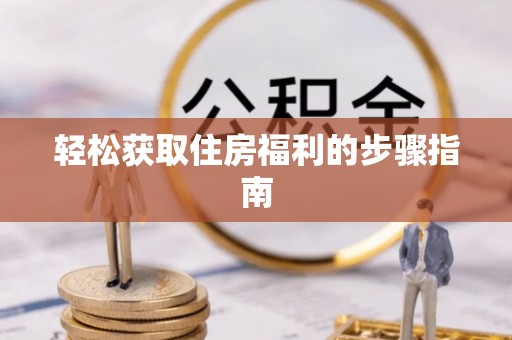 南京轻松获取住房福利的步骤指南