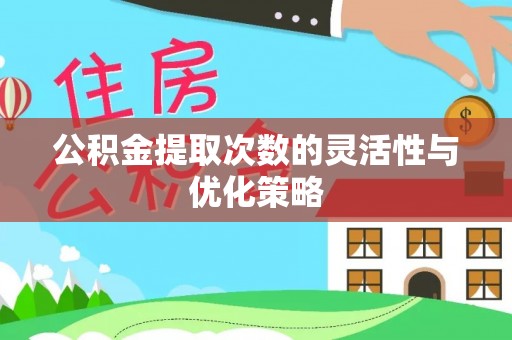 南京公积金提取次数的灵活性与优化策略