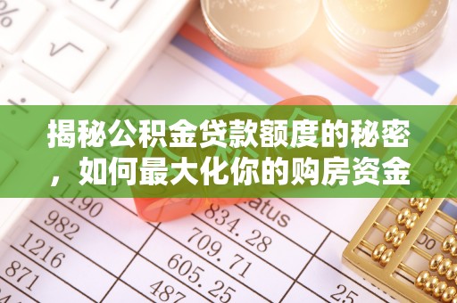 南京揭秘公积金贷款额度的秘密，如何最大化你的购房资金