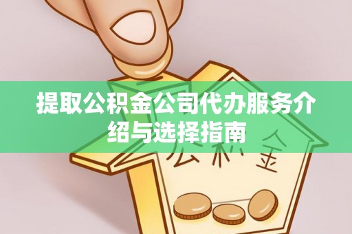 南京提取公积金公司代办服务介绍与选择指南