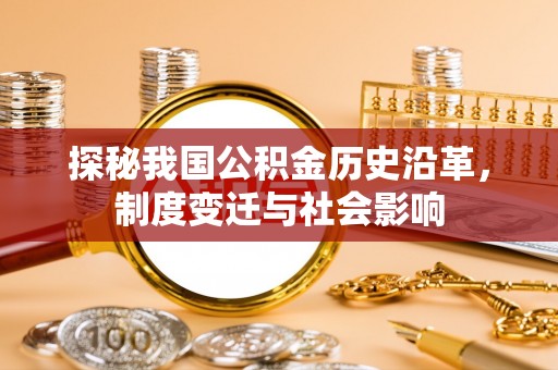 南京探秘我国公积金历史沿革，制度变迁与社会影响