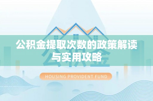 南京公积金提取次数的政策解读与实用攻略
