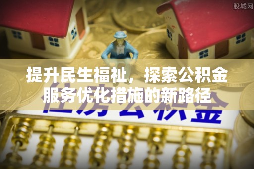 南京提升民生福祉，探索公积金服务优化措施的新路径