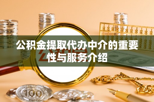 南京公积金提取代办中介的重要性与服务介绍