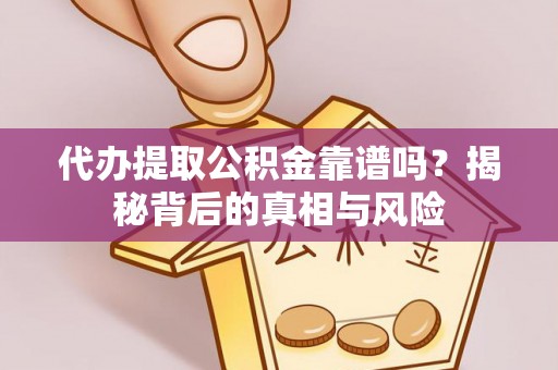 南京代办提取公积金靠谱吗？揭秘背后的真相与风险