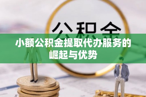 南京小额公积金提取代办服务的崛起与优势
