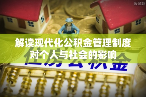 南京解读现代化公积金管理制度对个人与社会的影响