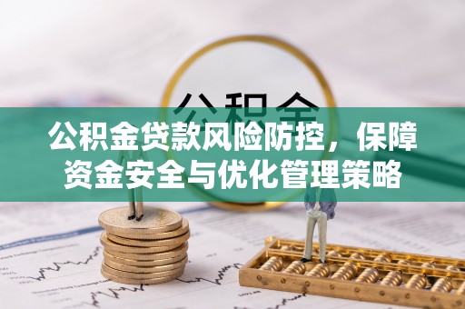 南京公积金贷款风险防控，保障资金安全与优化管理策略