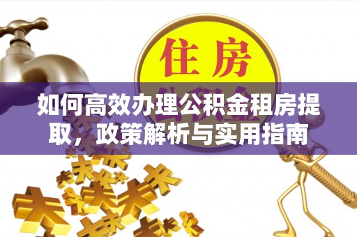 南京如何高效办理公积金租房提取，政策解析与实用指南