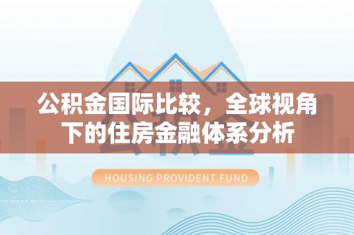 南京公积金国际比较，全球视角下的住房金融体系分析